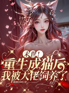 末世!重生成猫后我被大佬饲养了/末世!最强大佬的娇气小猫变人了